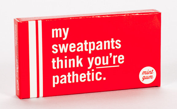 Blue Q Gum My Sweatpants Think You're Pathetic