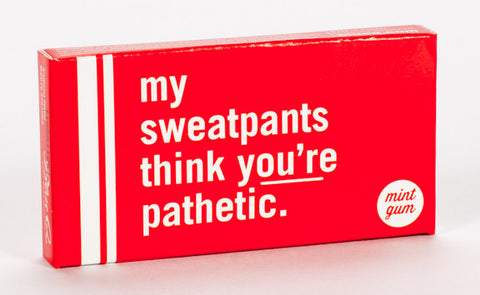 Blue Q Gum My Sweatpants Think You're Pathetic
