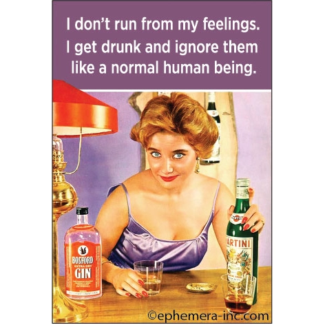 Ephemera I don't run from my feelings. I get drunk and ignore them.